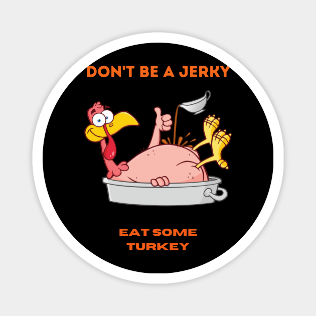 Don't be a jerky, eat some turkey! Magnet by ToMoL-Official